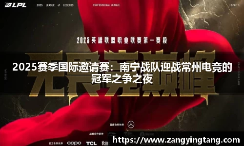 2025赛季国际邀请赛：南宁战队迎战常州电竞的冠军之争之夜