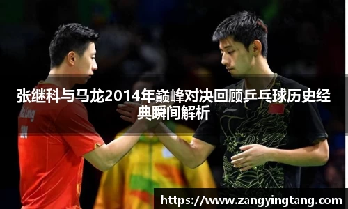 张继科与马龙2014年巅峰对决回顾乒乓球历史经典瞬间解析