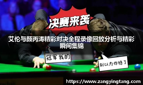 艾伦与颜丙涛精彩对决全程录像回放分析与精彩瞬间集锦