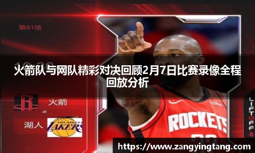 火箭队与网队精彩对决回顾2月7日比赛录像全程回放分析